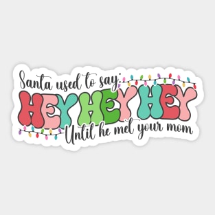 Santa Used To Say "Hey Hey Hey" Until He Met Your Mom Sticker